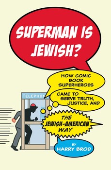 Superman Is Jewish?: How Comic Book Superheroes Came to Serve Truth, Justice, & the Jewish-American Way